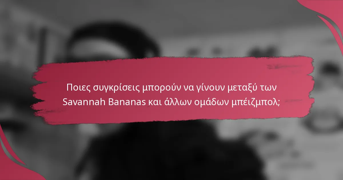 Ποιες συγκρίσεις μπορούν να γίνουν μεταξύ των Savannah Bananas και άλλων ομάδων μπέιζμπολ;