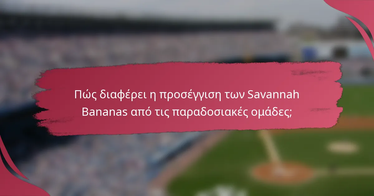 Πώς διαφέρει η προσέγγιση των Savannah Bananas από τις παραδοσιακές ομάδες;