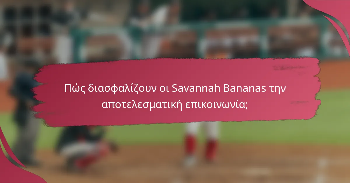 Πώς διασφαλίζουν οι Savannah Bananas την αποτελεσματική επικοινωνία;