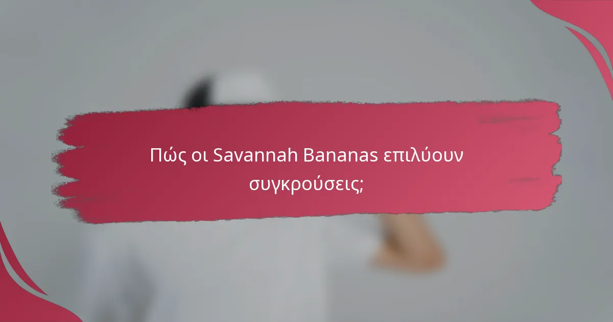 Πώς οι Savannah Bananas επιλύουν συγκρούσεις;