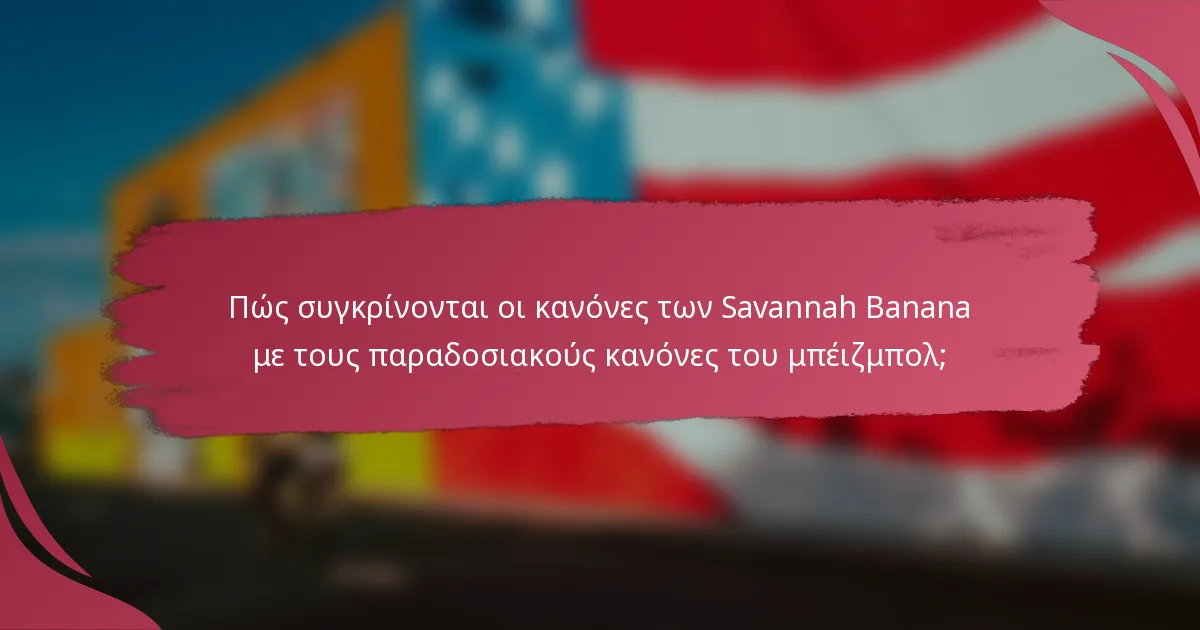 Πώς συγκρίνονται οι κανόνες των Savannah Banana με τους παραδοσιακούς κανόνες του μπέιζμπολ;