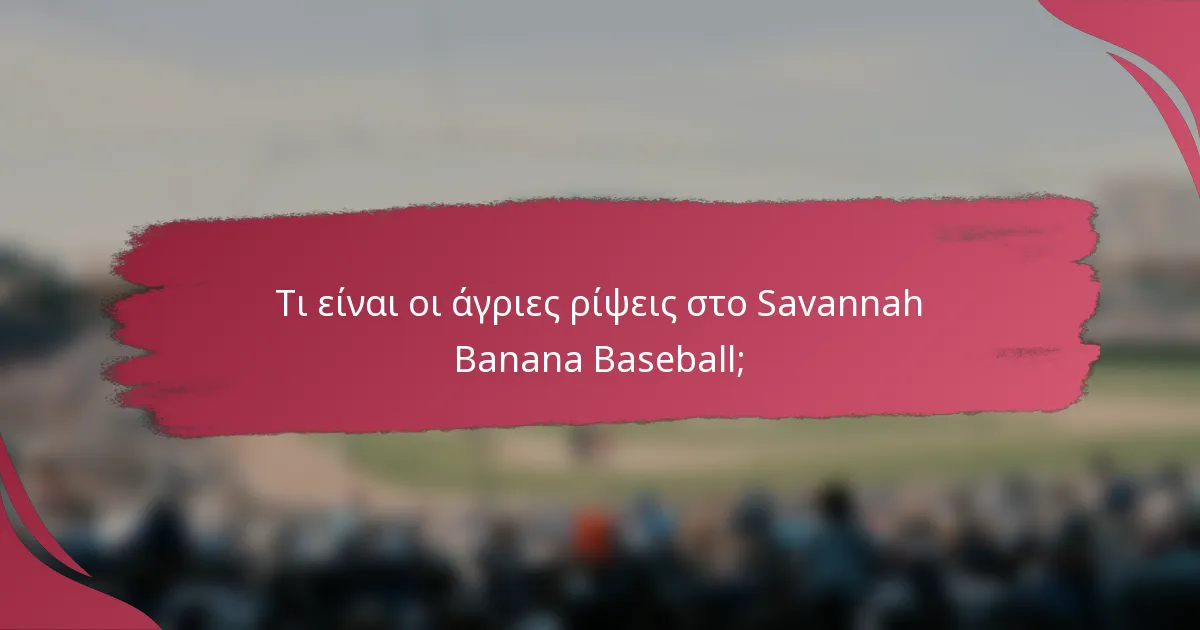 Τι είναι οι άγριες ρίψεις στο Savannah Banana Baseball;
